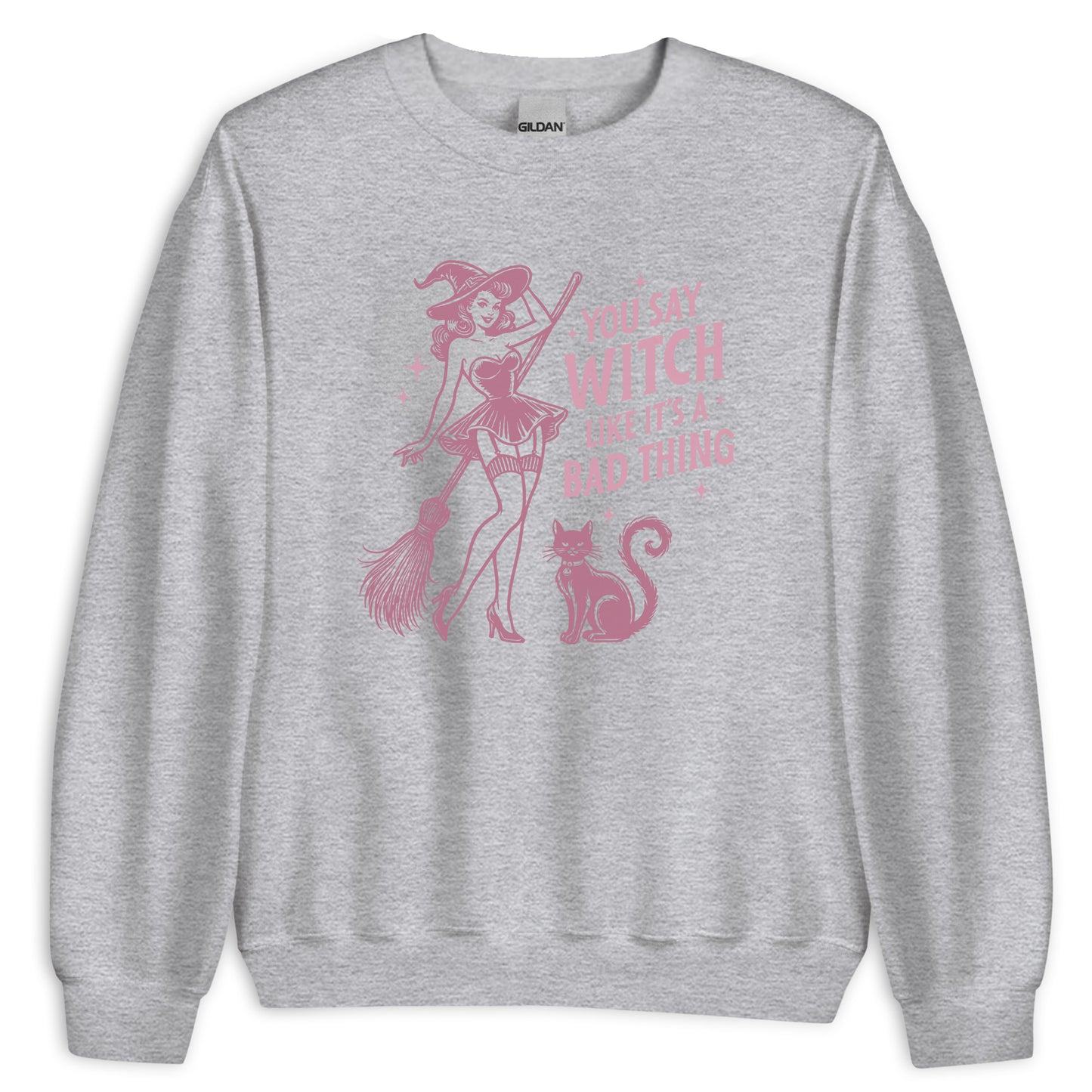 You Say Witch Like Is A Bad Thing Sweatshirt