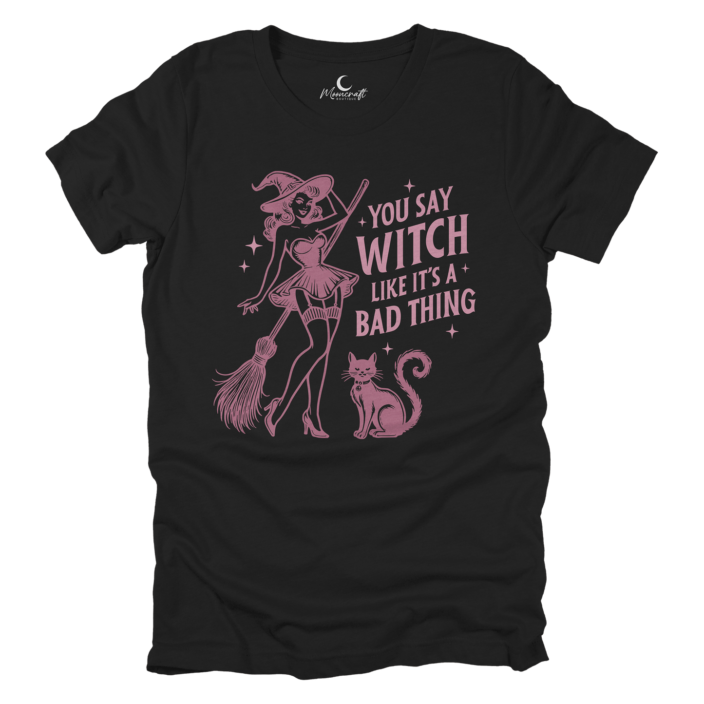 You Say Witch Like Is A Bad Thing T-Shirt