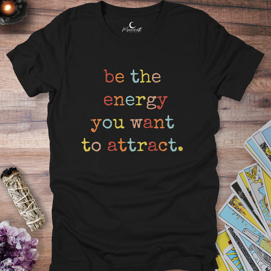 Be the energy you want to attract T-Shirt