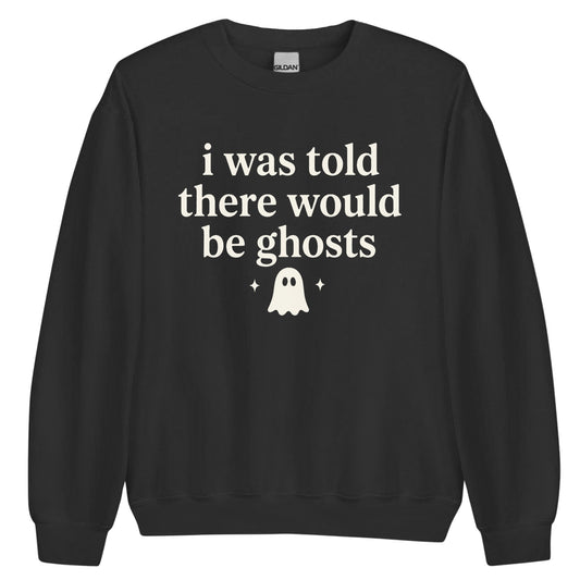 I Was Told There Would Be Ghosts Sweatshirt