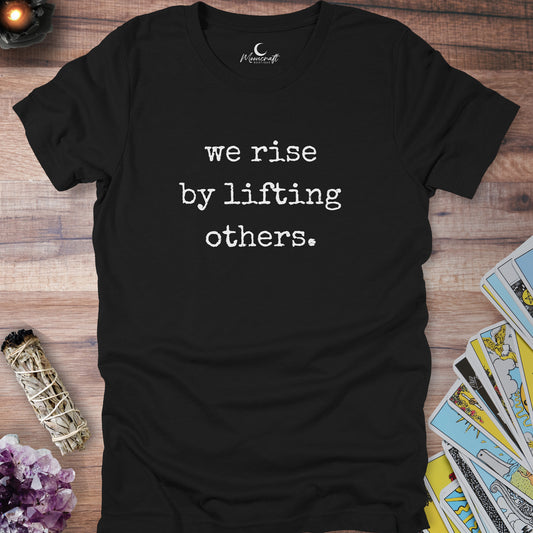 We rise by lifting others T-Shirt