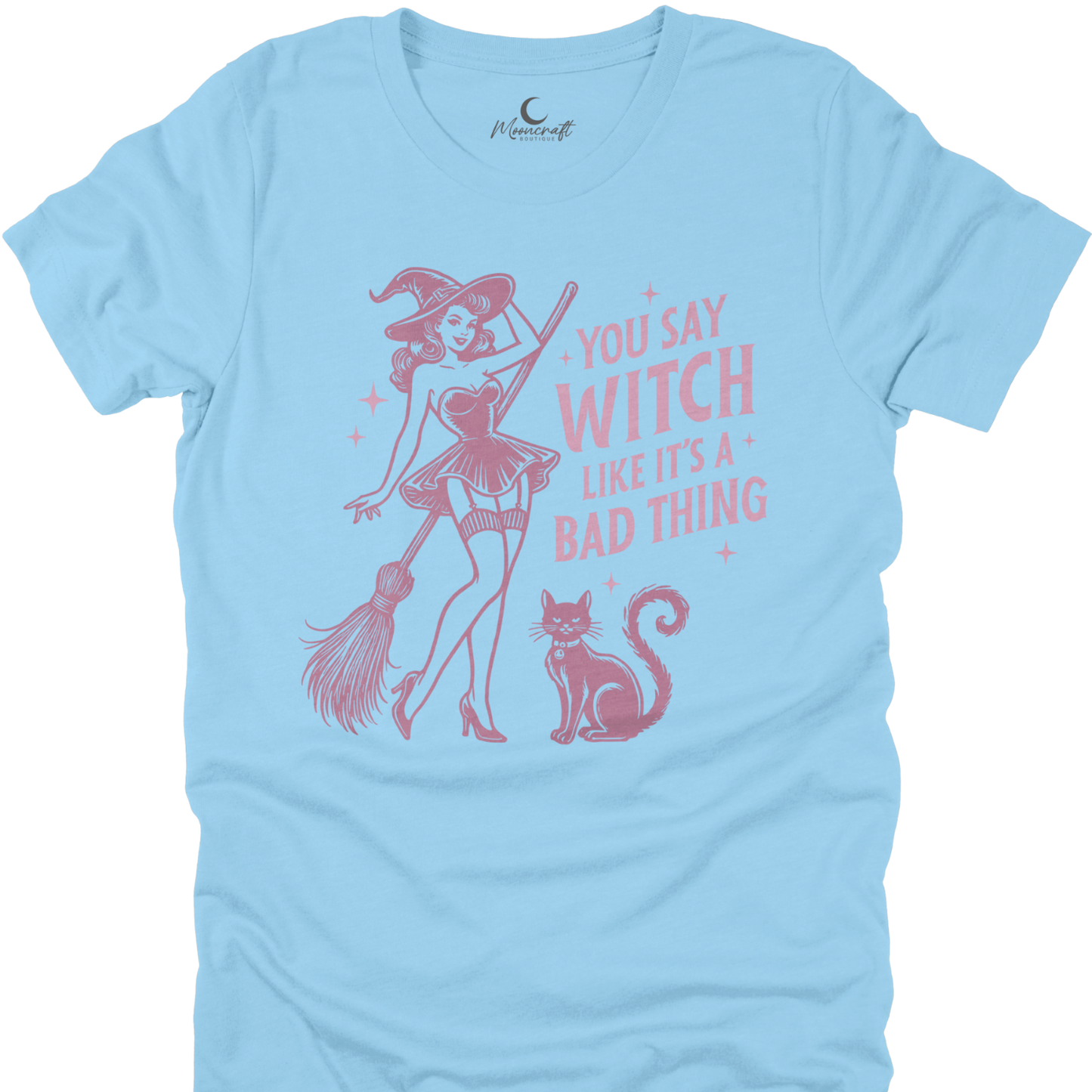 You Say Witch Like Is A Bad Thing T-Shirt